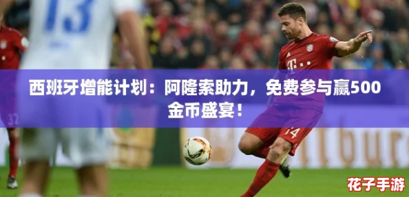 西班牙增能计划：阿隆索助力，免费参与赢500金币盛宴！
