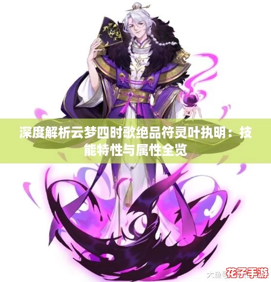 深度解析云梦四时歌绝品符灵叶执明：技能特性与属性全览