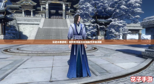 云逆水寒游戏：如何有效退出庄园操作步骤详解