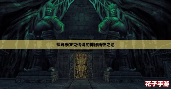 探寻泰罗克传说的神秘所在之地