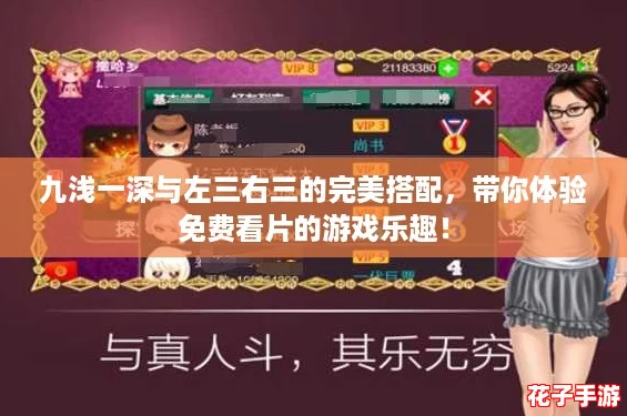 九浅一深与左三右三的完美搭配，带你体验免费看片的游戏乐趣！