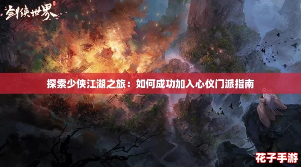 探索少侠江湖之旅:如何成功加入心仪门派指南 探索少侠江湖之旅:如何成功加入心仪门派指南