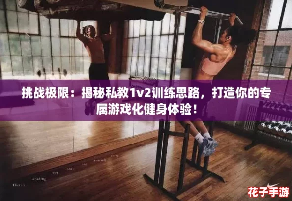 挑战极限：揭秘私教1v2训练思路，打造你的专属游戏化健身体验！