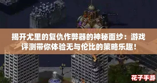 揭开尤里的复仇作弊器的神秘面纱：游戏评测带你体验无与伦比的策略乐趣！