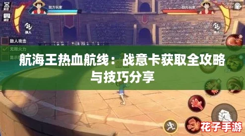 航海王热血航线：战意卡获取全攻略与技巧分享