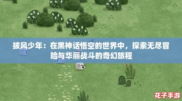 披风少年：在黑神话悟空的世界中，探索无尽冒险与华丽战斗的奇幻旅程