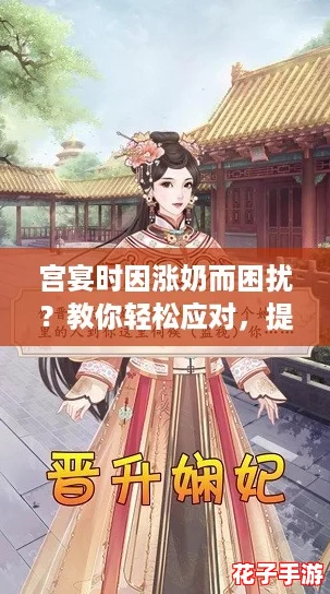 宫宴时因涨奶而困扰？教你轻松应对，提升游戏体验的绝佳攻略！