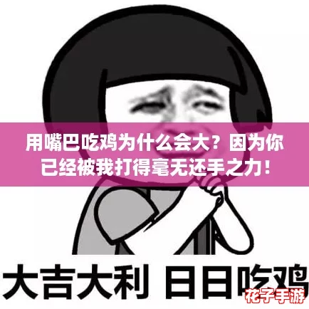 用嘴巴吃鸡为什么会大？因为你已经被我打得毫无还手之力！