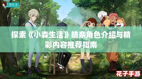 探索《小森生活》晴奈角色介绍与精彩内容推荐指南