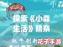 探索《小森生活》晴奈角色介绍与精彩内容推荐指南
