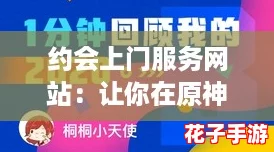 约会上门服务网站:让你在原神的世界中体验真实的冒险与乐趣 约会上门服务网站:让你在原神的世界中体验真实的冒险与乐趣