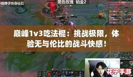 巅峰1v3吃法棍：挑战极限，体验无与伦比的战斗快感！