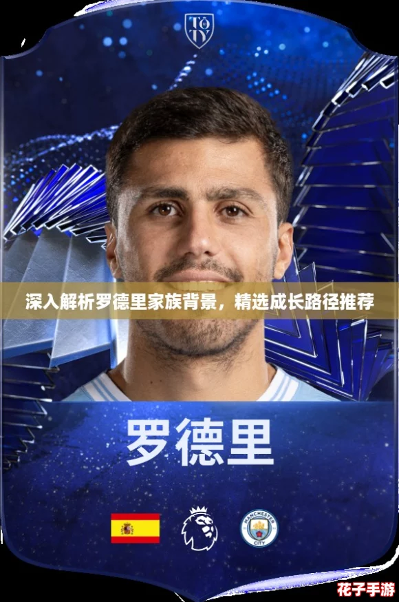 深入解析罗德里家族背景,精选成长路径推荐 深入解析罗德里家族背景,精选成长路径推荐