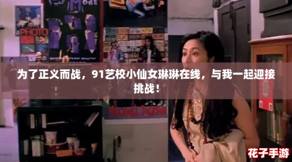 为了正义而战，91艺校小仙女琳琳在线，与我一起迎接挑战！