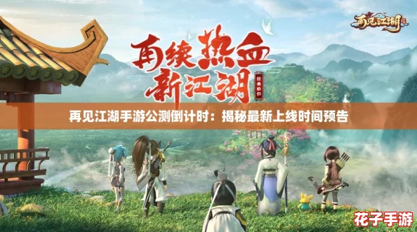 再见江湖手游公测倒计时：揭秘最新上线时间预告