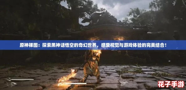 原神裸图：探索黑神话悟空的奇幻世界，感受视觉与游戏体验的完美结合！