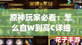 原神玩家必看:怎么自W到高C详细教程,助你在提瓦特世界中更强大! 原神玩家必看:怎么自W到高C详细教程,助你在提瓦特世界中更强大!