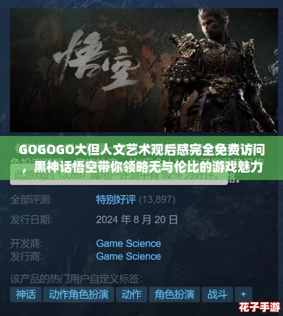 GOGOGO大但人文艺术观后感完全免费访问，黑神话悟空带你领略无与伦比的游戏魅力！