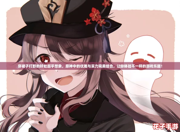 穿裙子打野的好处超乎想象，原神中的优雅与实力完美结合，让你体验不一样的游戏乐趣！