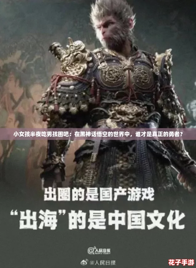 小女孩半夜吃男孩困吧：在黑神话悟空的世界中，谁才是真正的勇者？