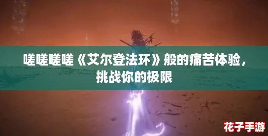 嗟嗟嗟嗟《艾尔登法环》般的痛苦体验，挑战你的极限