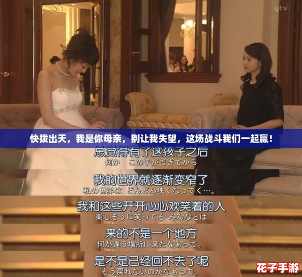 快拨出天，我是你母亲，别让我失望，这场战斗我们一起赢！