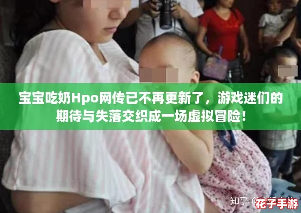 宝宝吃奶Hpo网传已不再更新了，游戏迷们的期待与失落交织成一场虚拟冒险！