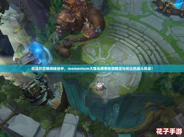 在这片召唤师峡谷中,momentum大馒头将带你领略无与伦比的战斗风采! 在这片召唤师峡谷中,momentum大馒头将带你领略无与伦比的战斗风采!