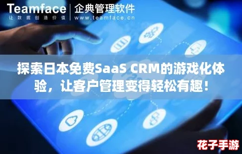 探索日本免费SaaS CRM的游戏化体验，让客户管理变得轻松有趣！