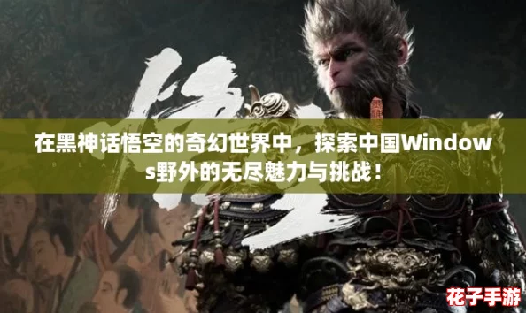 在黑神话悟空的奇幻世界中,探索中国Windows野外的无尽魅力与挑战! 在黑神话悟空的奇幻世界中,探索中国Windows野外的无尽魅力与挑战!
