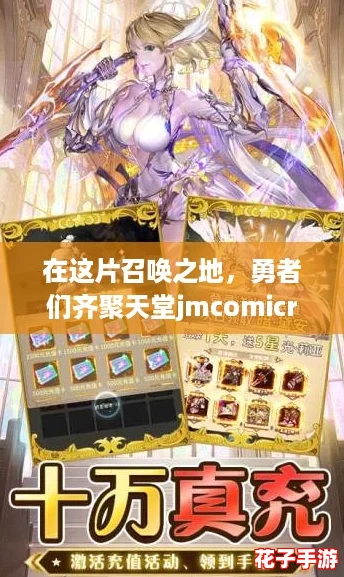 在这片召唤之地，勇者们齐聚天堂jmcomicron.mic1.6.8，共同书写传奇篇章