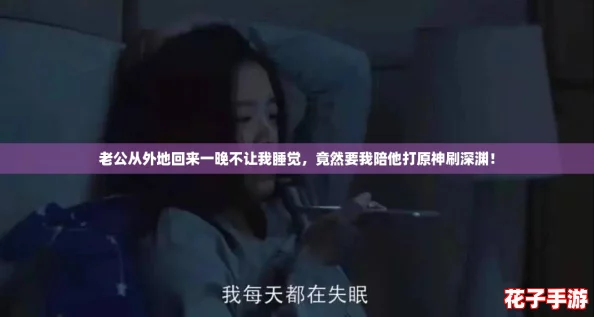 老公从外地回来一晚不让我睡觉，竟然要我陪他打原神刷深渊！
