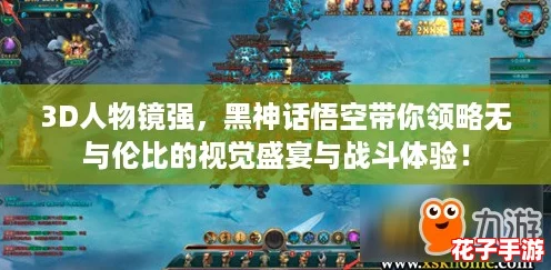 3D人物镜强，黑神话悟空带你领略无与伦比的视觉盛宴与战斗体验！