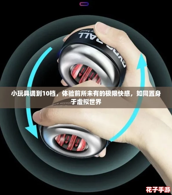 小玩具调到10档，体验前所未有的极限快感，如同置身于虚拟世界