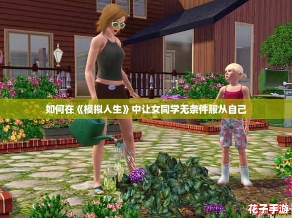 如何在《模拟人生》中让女同学无条件服从自己 如何在《模拟人生》中让女同学无条件服从自己