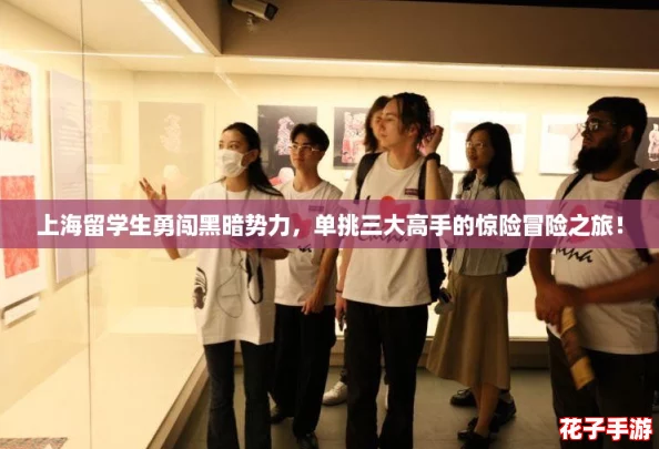 上海留学生勇闯黑暗势力，单挑三大高手的惊险冒险之旅！
