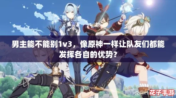男主能不能别1v3，像原神一样让队友们都能发挥各自的优势？