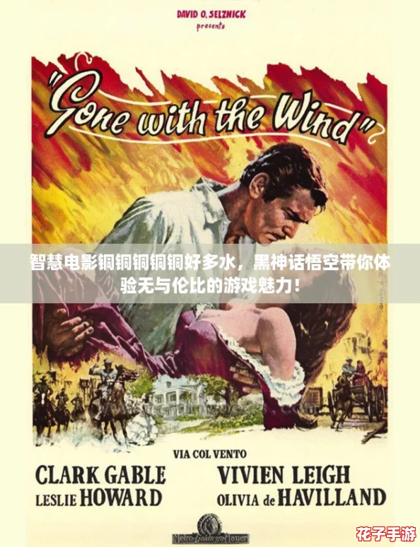 智慧电影铜铜铜铜铜好多水，黑神话悟空带你体验无与伦比的游戏魅力！