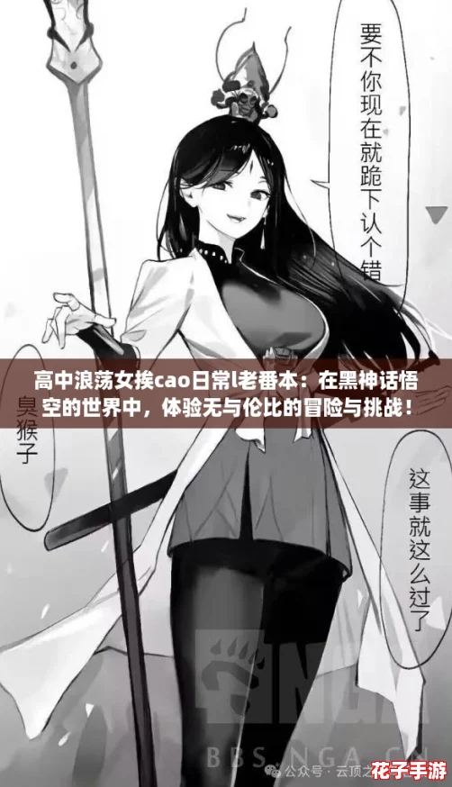 高中浪荡女挨cao日常l老番本:在黑神话悟空的世界中,体验无与伦比的冒险与挑战! 高中浪荡女挨cao日常l老番本:在黑神话悟空的世界中,体验无与伦比的冒险与挑战!