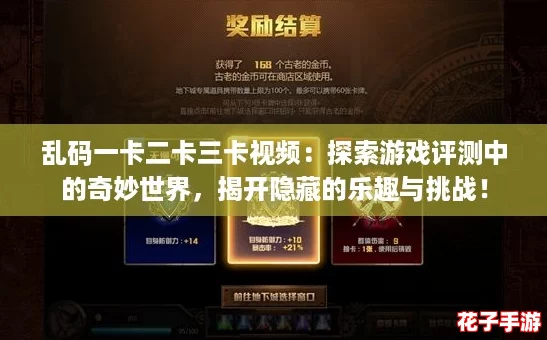 乱码一卡二卡三卡视频：探索游戏评测中的奇妙世界，揭开隐藏的乐趣与挑战！