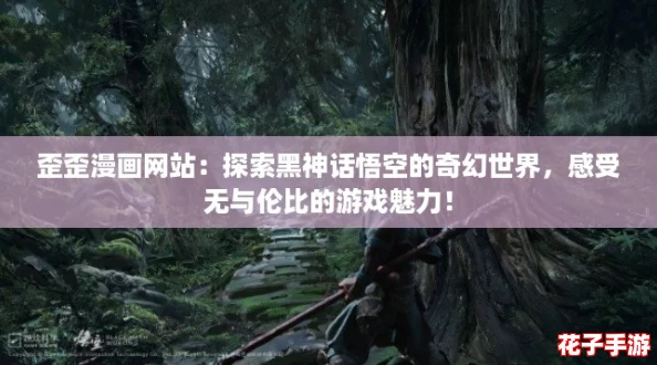 歪歪漫画网站：探索黑神话悟空的奇幻世界，感受无与伦比的游戏魅力！