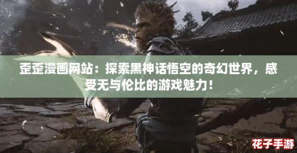 歪歪漫画网站:探索黑神话悟空的奇幻世界,感受无与伦比的游戏魅力! 歪歪漫画网站:探索黑神话悟空的奇幻世界,感受无与伦比的游戏魅力!