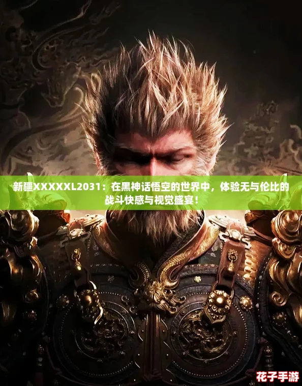 新疆XXXXXL2031：在黑神话悟空的世界中，体验无与伦比的战斗快感与视觉盛宴！