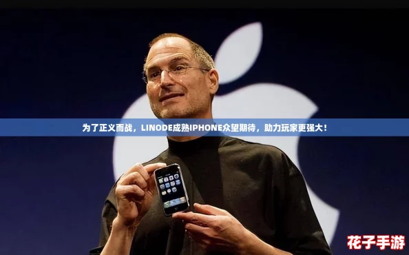 为了正义而战，LINODE成熟IPHONE众望期待，助力玩家更强大！